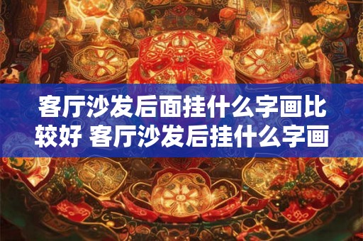 客厅沙发后面挂什么字画比较好 客厅沙发后挂什么字画好