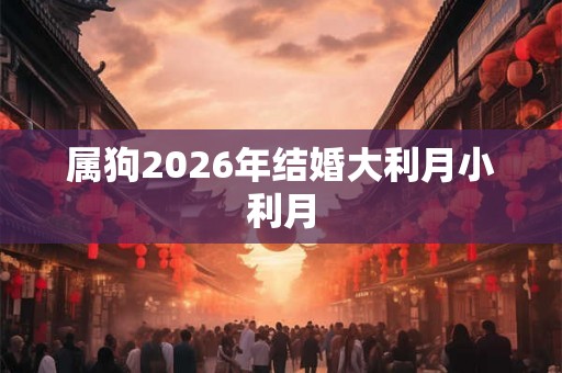 属狗2026年结婚大利月小利月