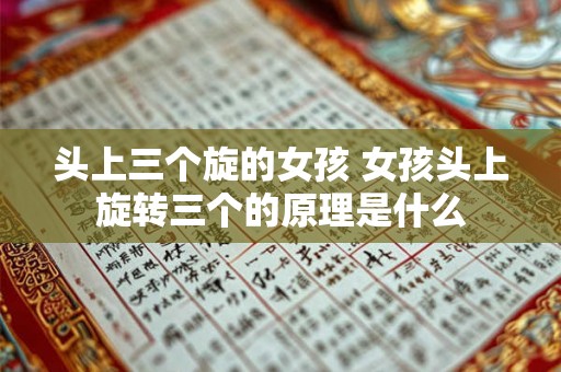 头上三个旋的女孩 女孩头上旋转三个的原理是什么