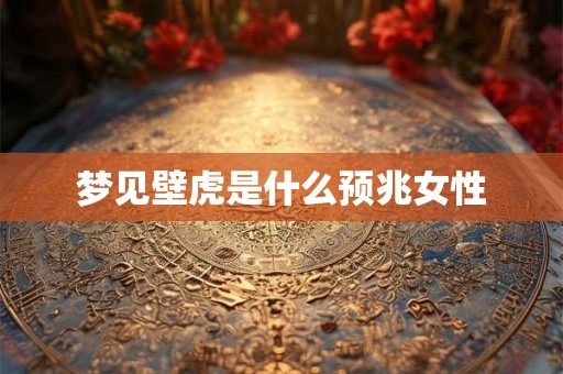 梦见壁虎是什么预兆女性 梦见壁虎是什么预兆女性