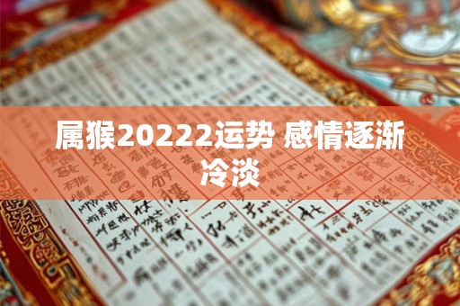 属猴20222运势 感情逐渐冷淡