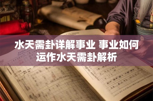 水天需卦详解事业 事业如何运作水天需卦解析 水天需卦详解事业 事业如何运作水天需卦解析
