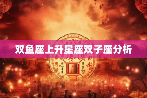 双鱼座上升星座双子座分析