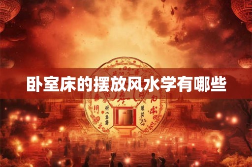 卧室床的摆放风水学有哪些 卧室床的摆放风水学有哪些