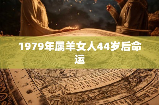 1979年属羊女人44岁后命运