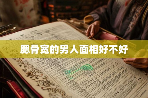 腮骨宽的男人面相好不好