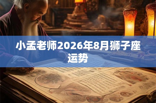 小孟老师2026年8月狮子座运势