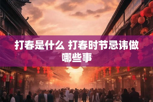 打春是什么 打春时节忌讳做哪些事