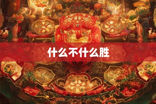 什么不什么胜