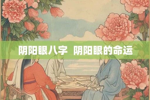 阴阳眼八字  阴阳眼的命运