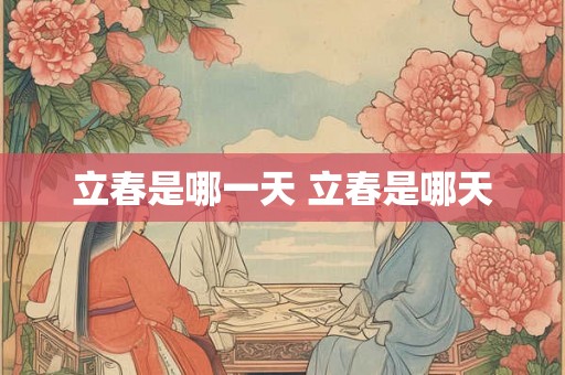 立春是哪一天 立春是哪天 立春是哪一天 立春是哪天