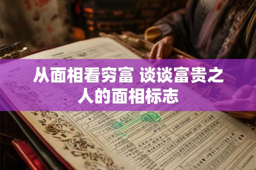 从面相看穷富 谈谈富贵之人的面相标志