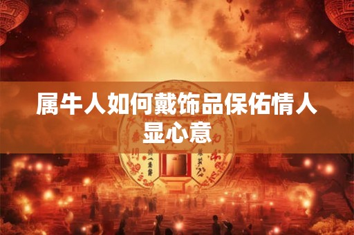 属牛人如何戴饰品保佑情人显心意