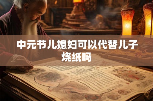 中元节儿媳妇可以代替儿子烧纸吗