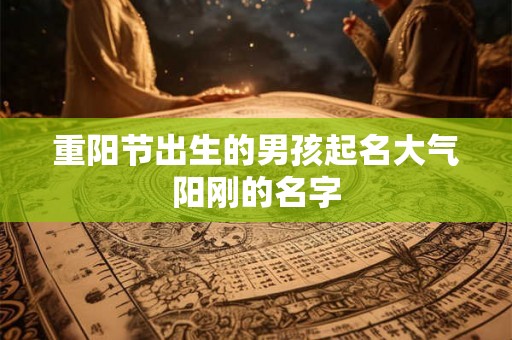重阳节出生的男孩起名大气阳刚的名字