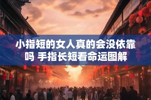小指短的女人真的会没依靠吗 手指长短看命运图解