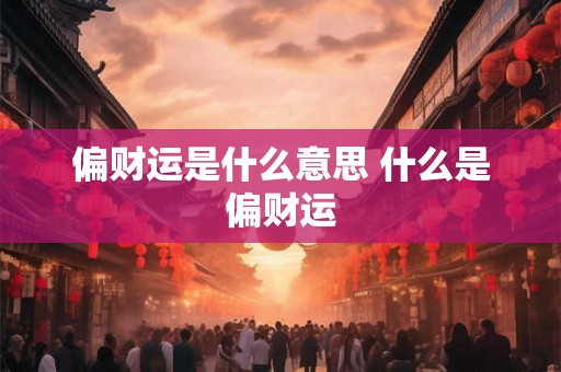 偏财运是什么意思 什么是偏财运
