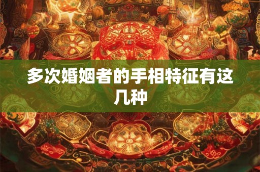 多次婚姻者的手相特征有这几种