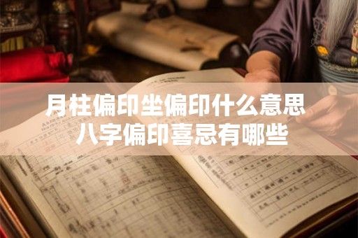 月柱偏印坐偏印什么意思 八字偏印喜忌有哪些 月柱偏印坐偏印什么意思 八字偏印喜忌有哪些