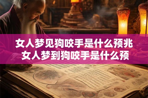 女人梦见狗咬手是什么预兆 女人梦到狗咬手是什么预示