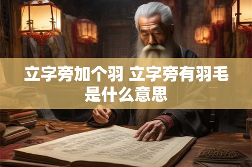 立字旁加个羽 立字旁有羽毛是什么意思