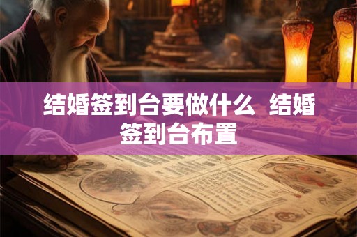 结婚签到台要做什么  结婚签到台布置