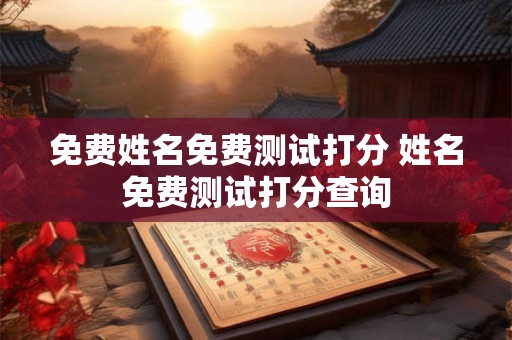 免费姓名免费测试打分 姓名免费测试打分查询