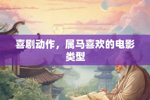 喜剧动作，属马喜欢的电影类型