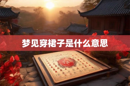 梦见穿裙子是什么意思