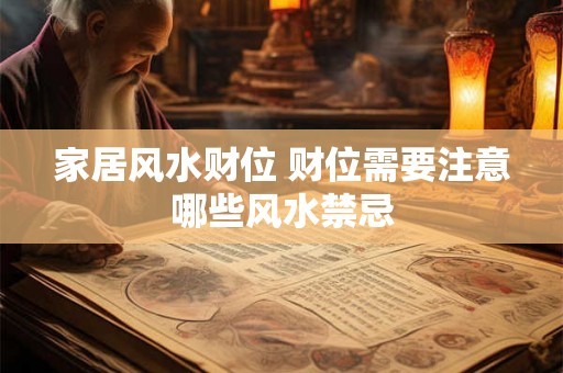 家居风水财位 财位需要注意哪些风水禁忌 家居风水财位 财位需要注意哪些风水禁忌