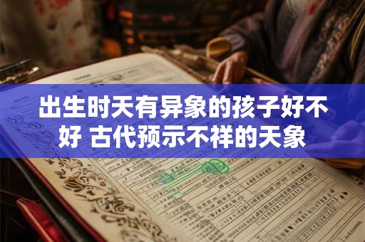 出生时天有异象的孩子好不好 古代预示不祥的天象 出生时天有异象的孩子好不好 古代预示不祥的天象