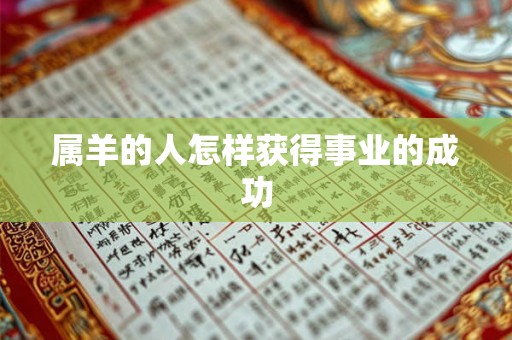 属羊的人怎样获得事业的成功
