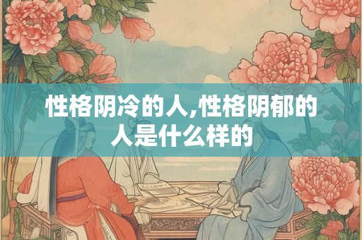 性格阴冷的人,性格阴郁的人是什么样的