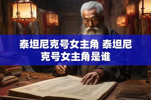 泰坦尼克号女主角 泰坦尼克号女主角是谁