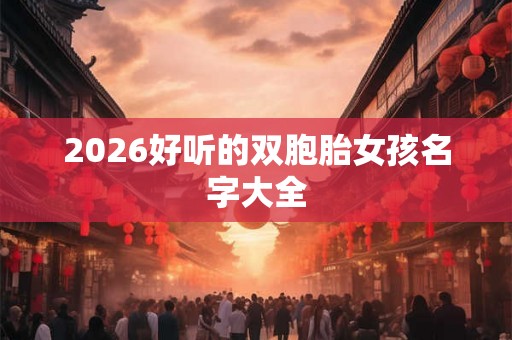 2026好听的双胞胎女孩名字大全