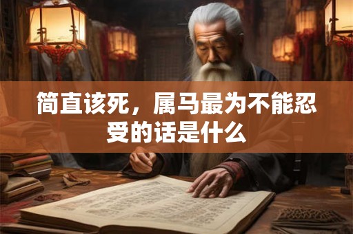 简直该死，属马最为不能忍受的话是什么