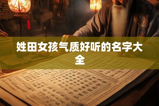姓田女孩气质好听的名字大全