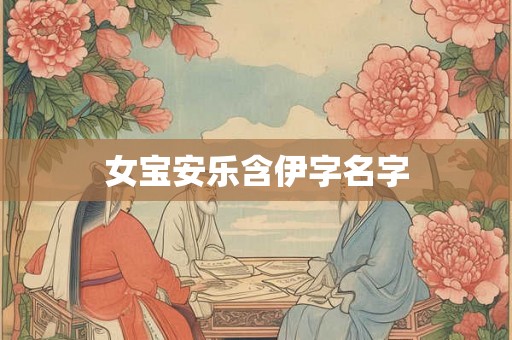 女宝安乐含伊字名字