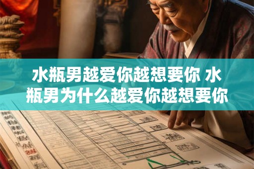 水瓶男越爱你越想要你 水瓶男为什么越爱你越想要你