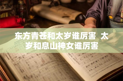 东方青苍和太岁谁厉害  太岁和息山神女谁厉害