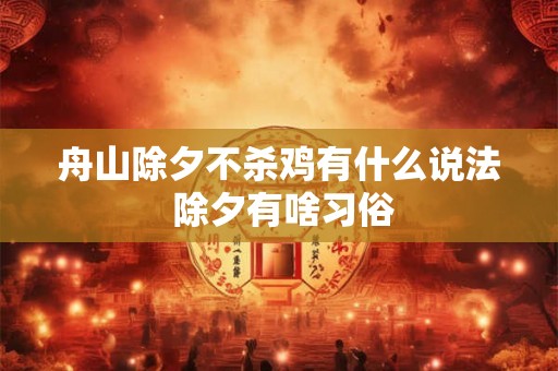 舟山除夕不杀鸡有什么说法 除夕有啥习俗