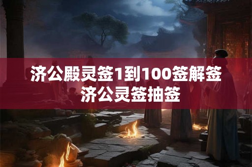 济公殿灵签1到100签解签  济公灵签抽签