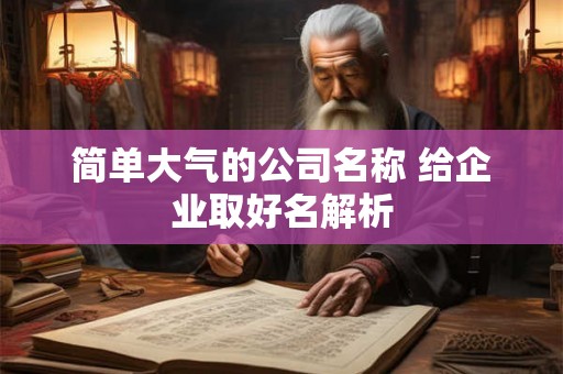 简单大气的公司名称 给企业取好名解析