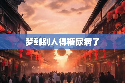 梦到别人得糖尿病了