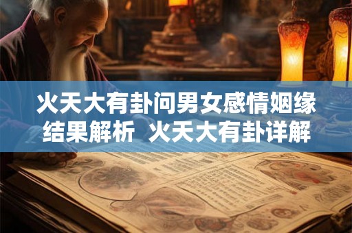 火天大有卦问男女感情姻缘结果解析  火天大有卦详解易安居吉祥网