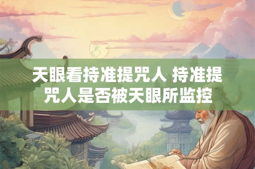 天眼看持准提咒人 持准提咒人是否被天眼所监控