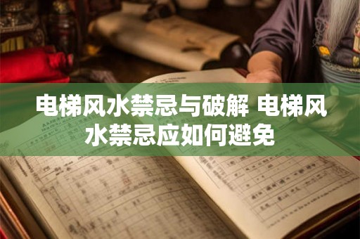 电梯风水禁忌与破解 电梯风水禁忌应如何避免