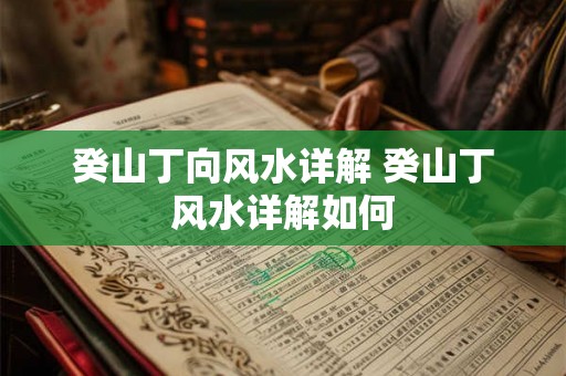 癸山丁向风水详解 癸山丁风水详解如何