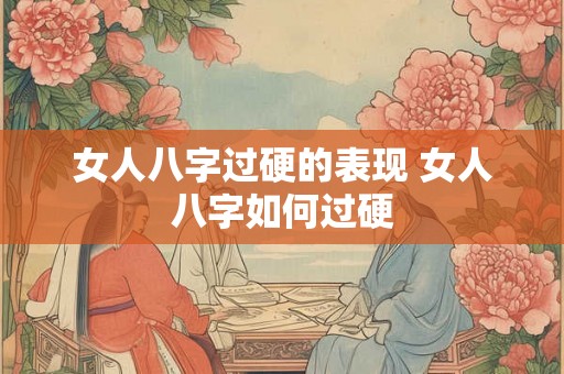 女人八字过硬的表现 女人八字如何过硬 女人八字过硬的表现 女人八字如何过硬