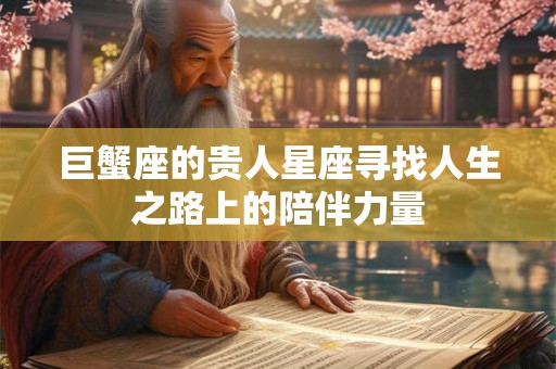 巨蟹座的贵人星座寻找人生之路上的陪伴力量